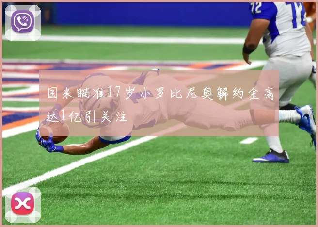 国米瞄准17岁小罗比尼奥解约金高达1亿引关注