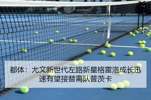 都体:尤文新世代左路新星格雷洛成长迅速有望接替离队普茨卡